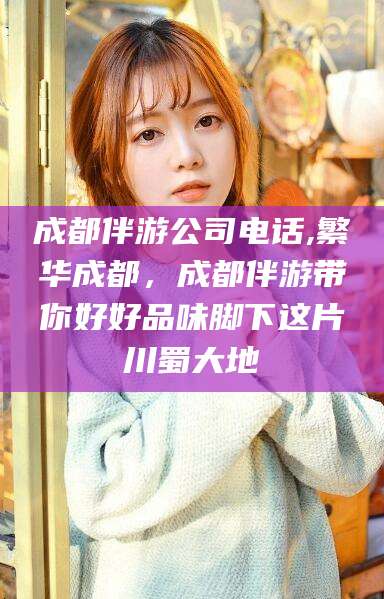 驻马店成都伴游公司电话,繁华成都，成都伴游带你好好品味脚下这片川蜀大地